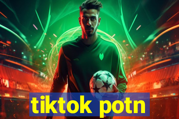 tiktok potn